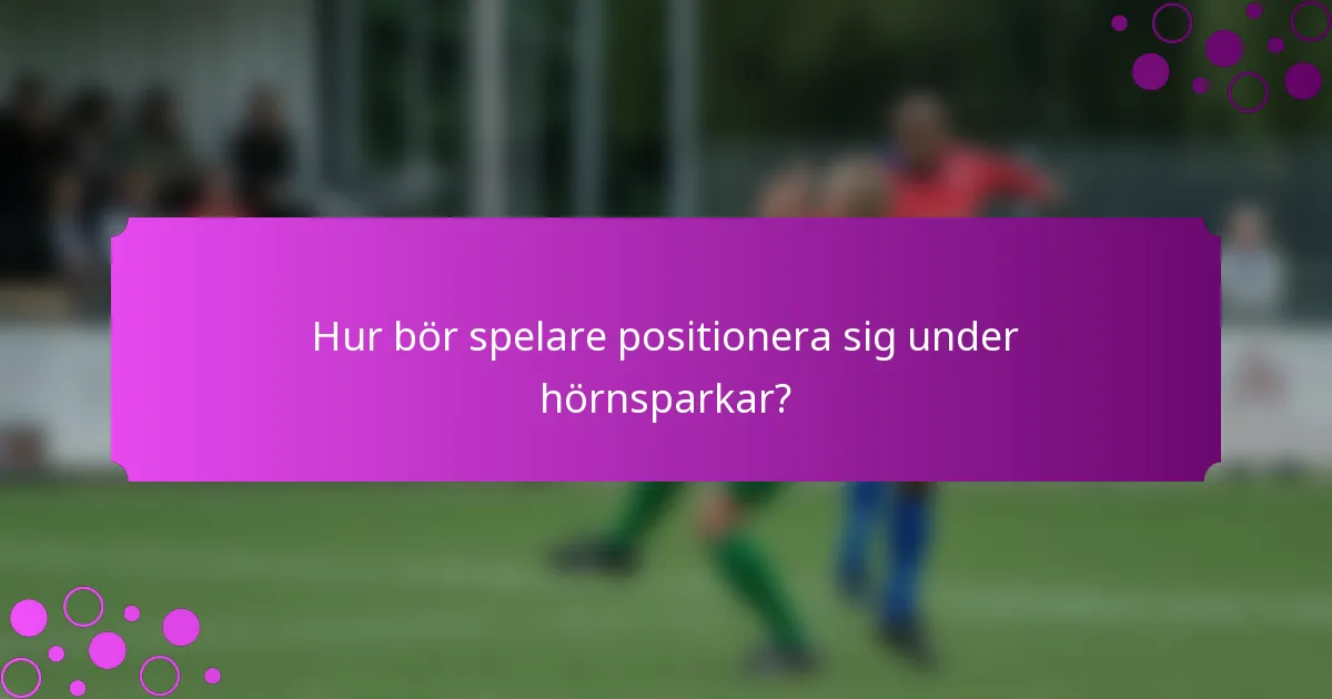 Hur bör spelare positionera sig under hörnsparkar?