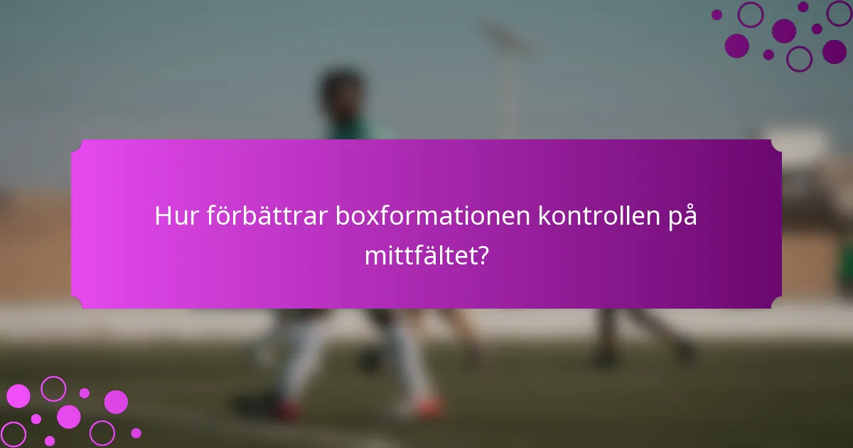 Hur förbättrar boxformationen kontrollen på mittfältet?