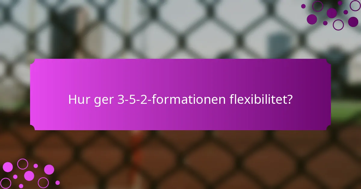 Hur ger 3-5-2-formationen flexibilitet?