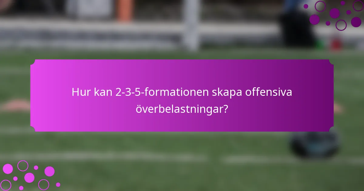 Hur kan 2-3-5-formationen skapa offensiva överbelastningar?