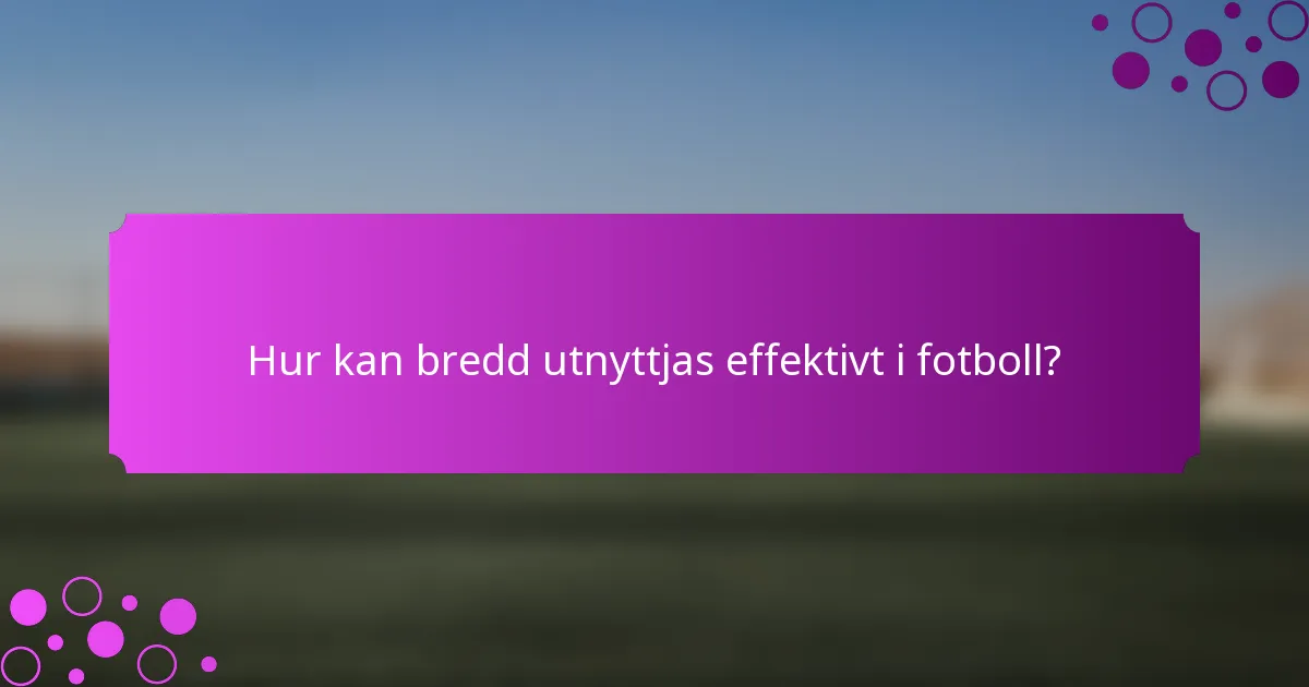 Hur kan bredd utnyttjas effektivt i fotboll?