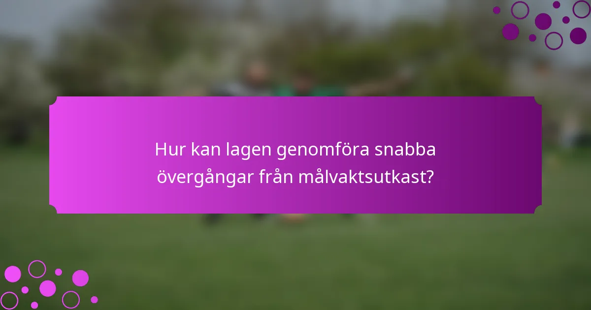 Hur kan lagen genomföra snabba övergångar från målvaktsutkast?