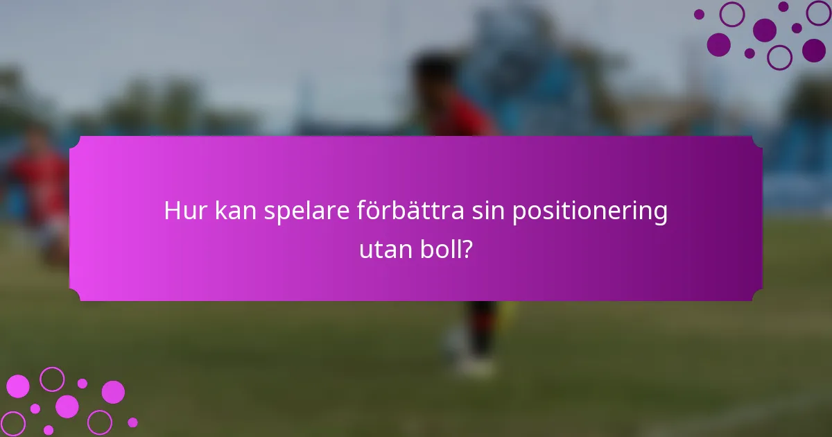 Hur kan spelare förbättra sin positionering utan boll?