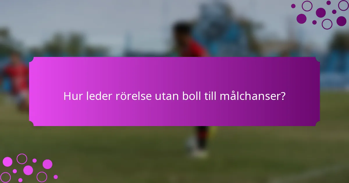 Hur leder rörelse utan boll till målchanser?