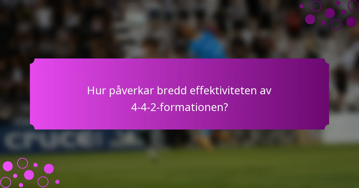 Hur påverkar bredd effektiviteten av 4-4-2-formationen?