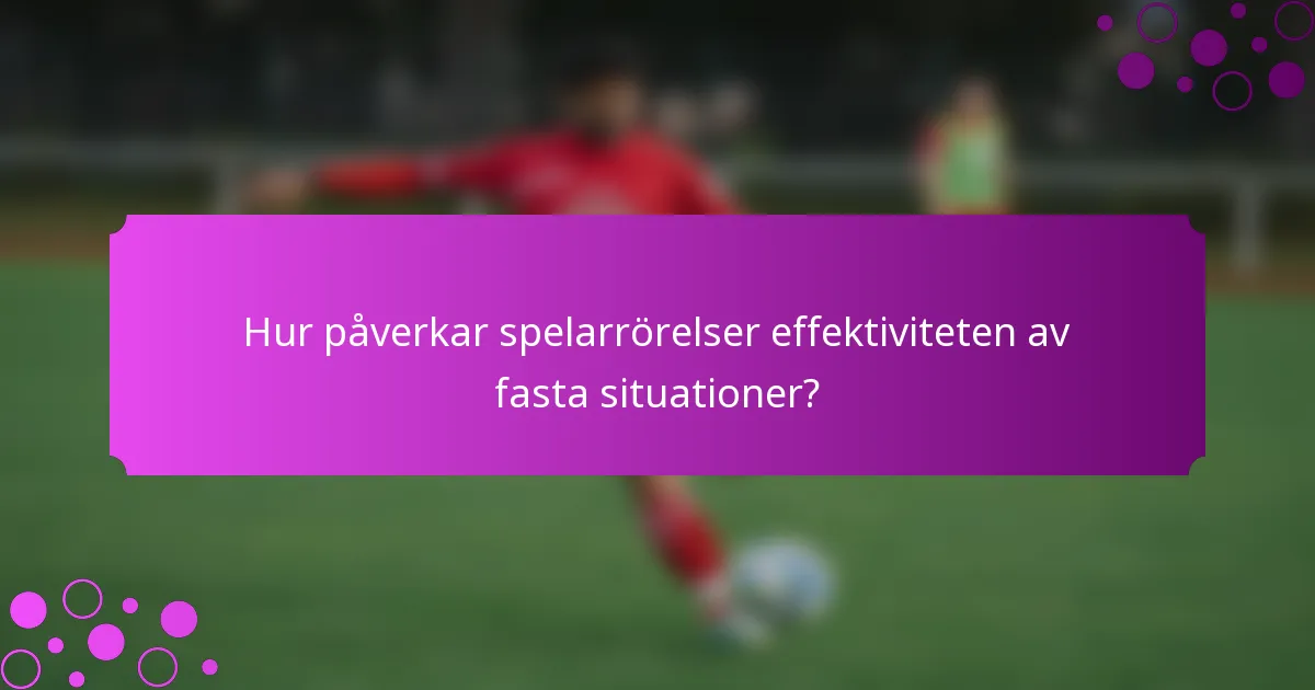 Hur påverkar spelarrörelser effektiviteten av fasta situationer?