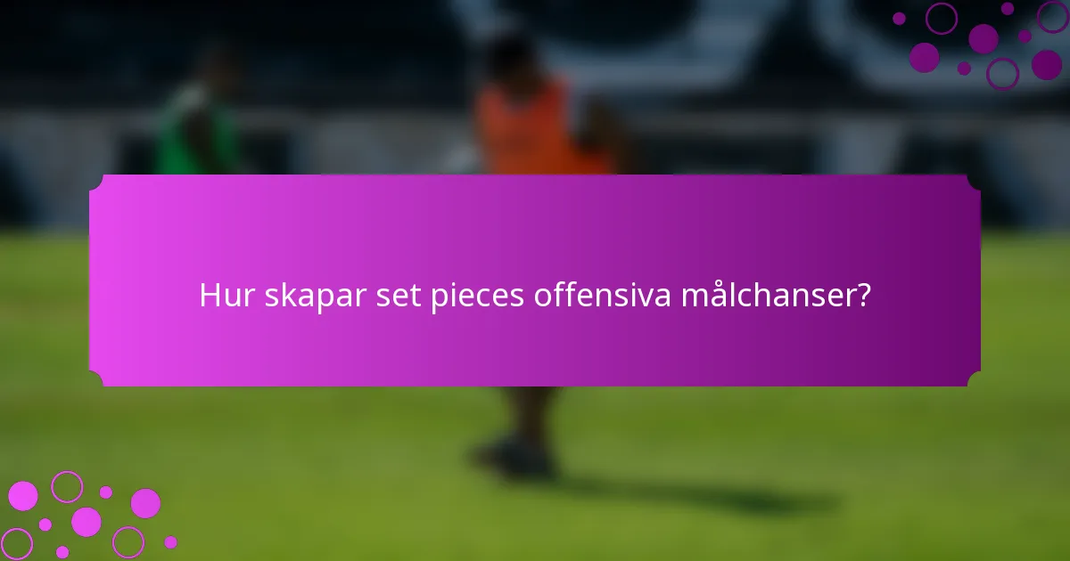 Hur skapar set pieces offensiva målchanser?
