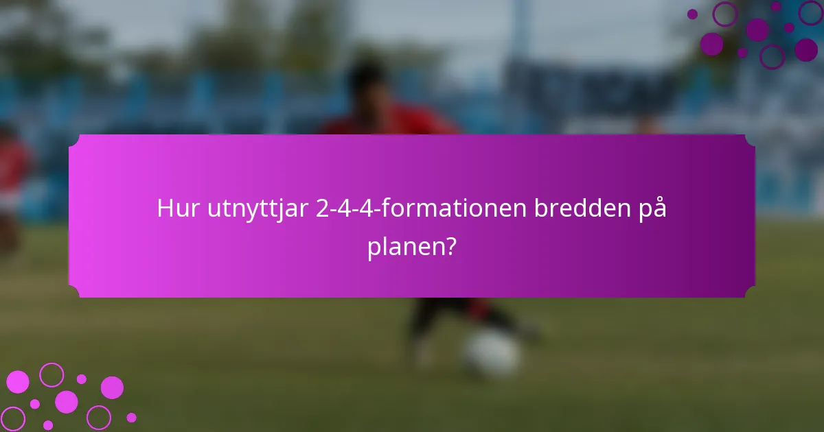 Hur utnyttjar 2-4-4-formationen bredden på planen?