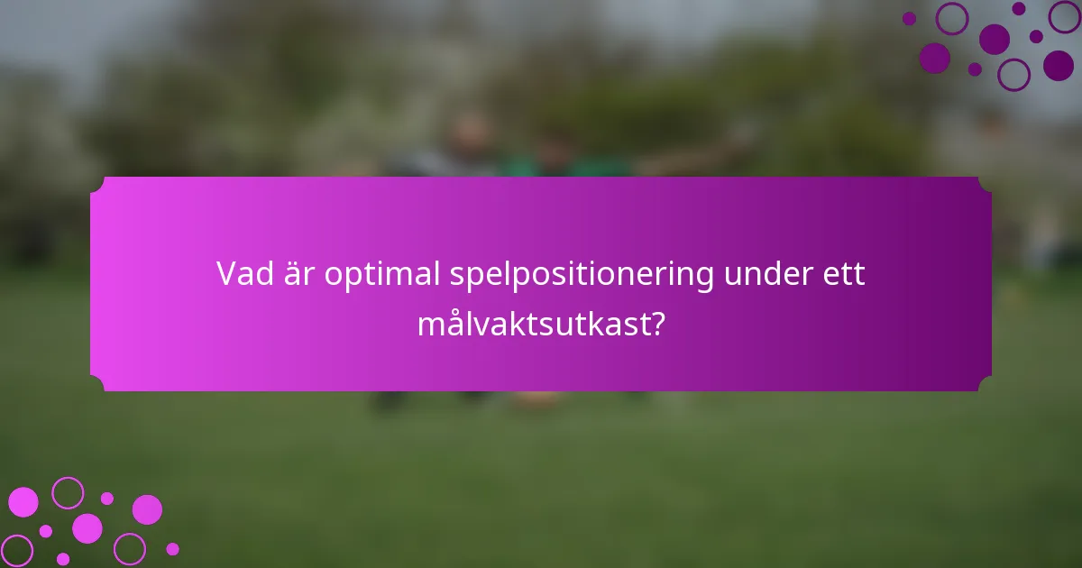 Vad är optimal spelpositionering under ett målvaktsutkast?