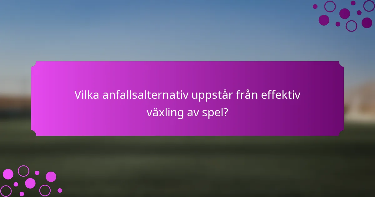 Vilka anfallsalternativ uppstår från effektiv växling av spel?