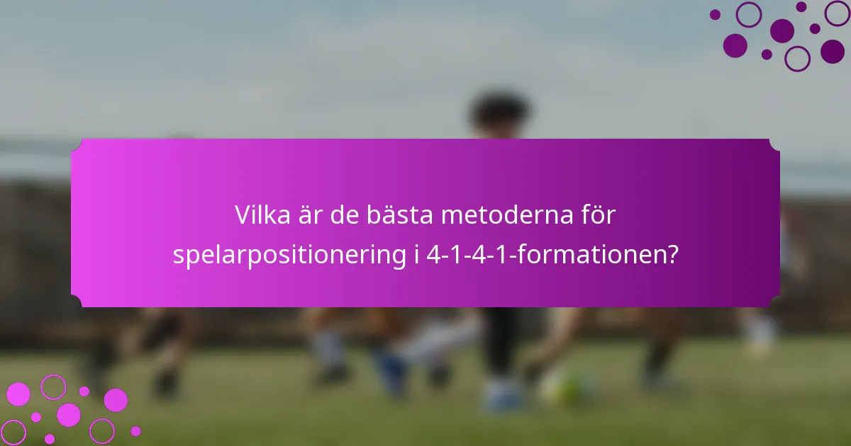 Vilka är de bästa metoderna för spelarpositionering i 4-1-4-1-formationen?