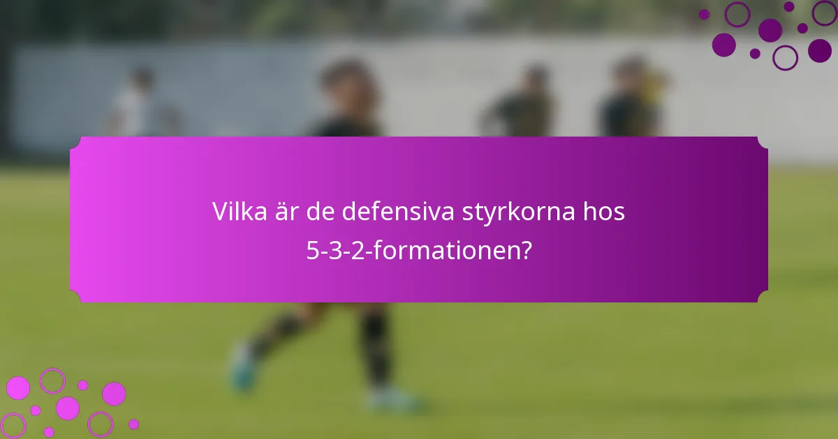 Vilka är de defensiva styrkorna hos 5-3-2-formationen?