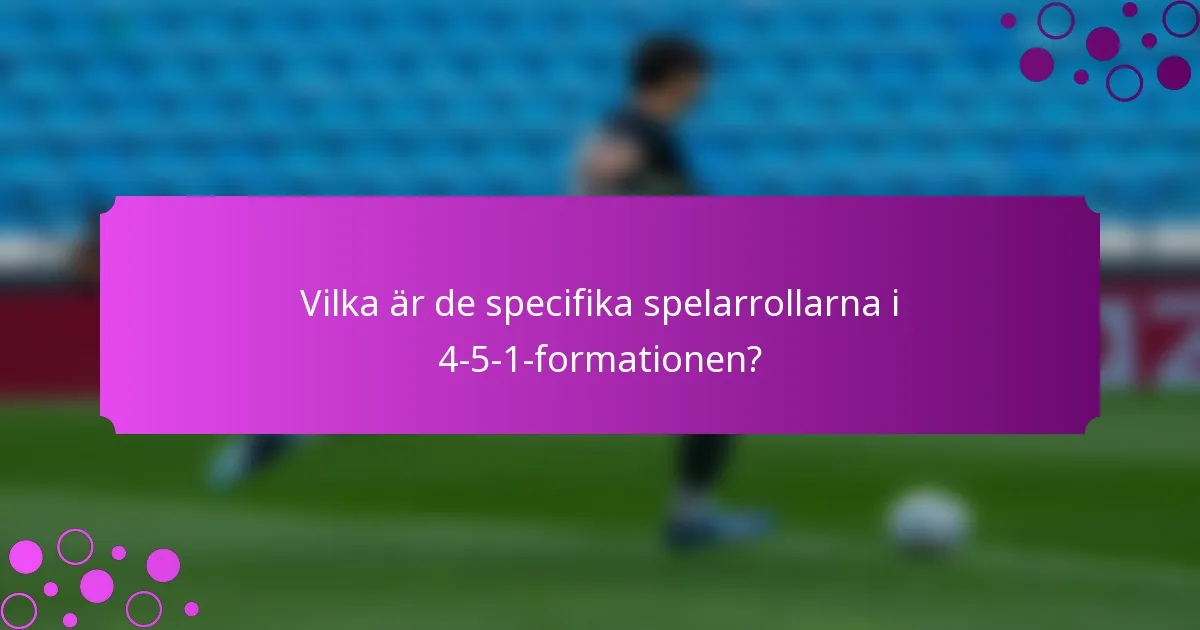 Vilka är de specifika spelarrollarna i 4-5-1-formationen?
