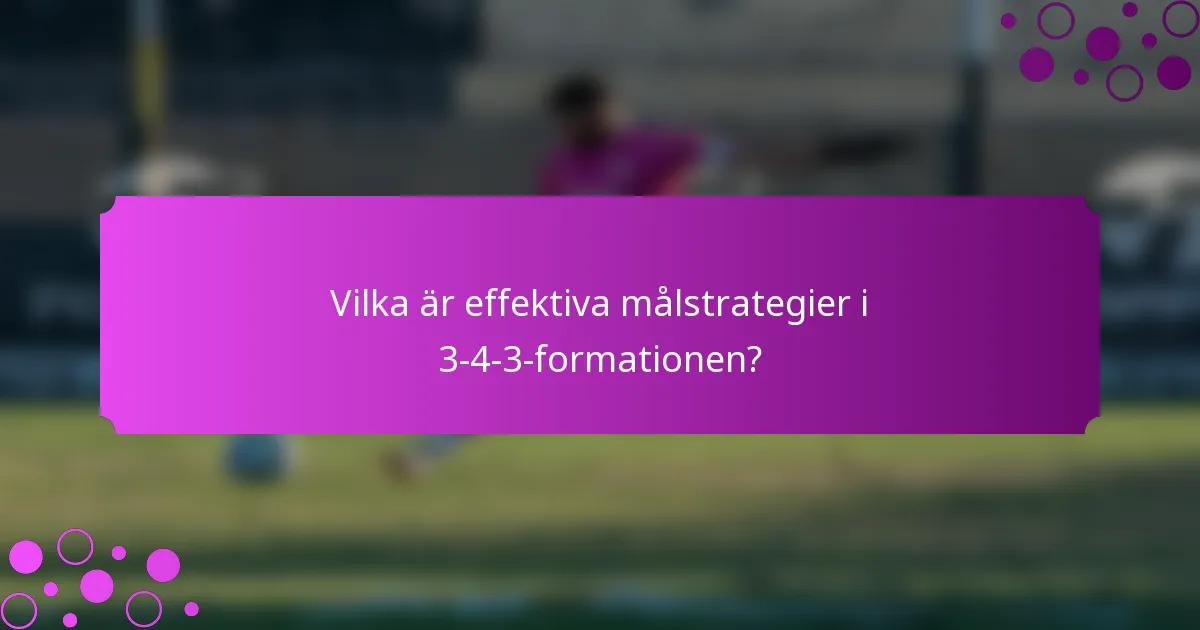 Vilka är effektiva målstrategier i 3-4-3-formationen?