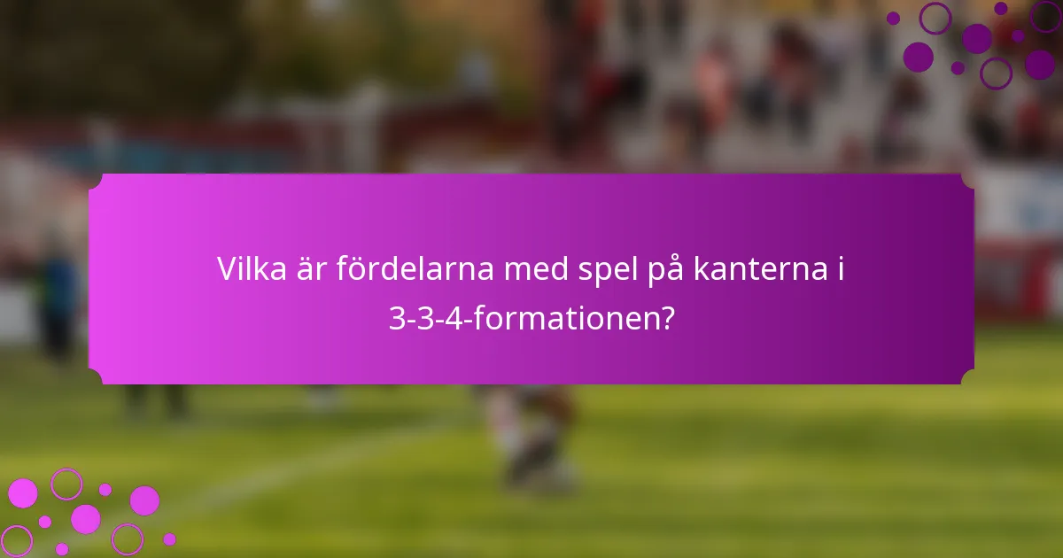 Vilka är fördelarna med spel på kanterna i 3-3-4-formationen?