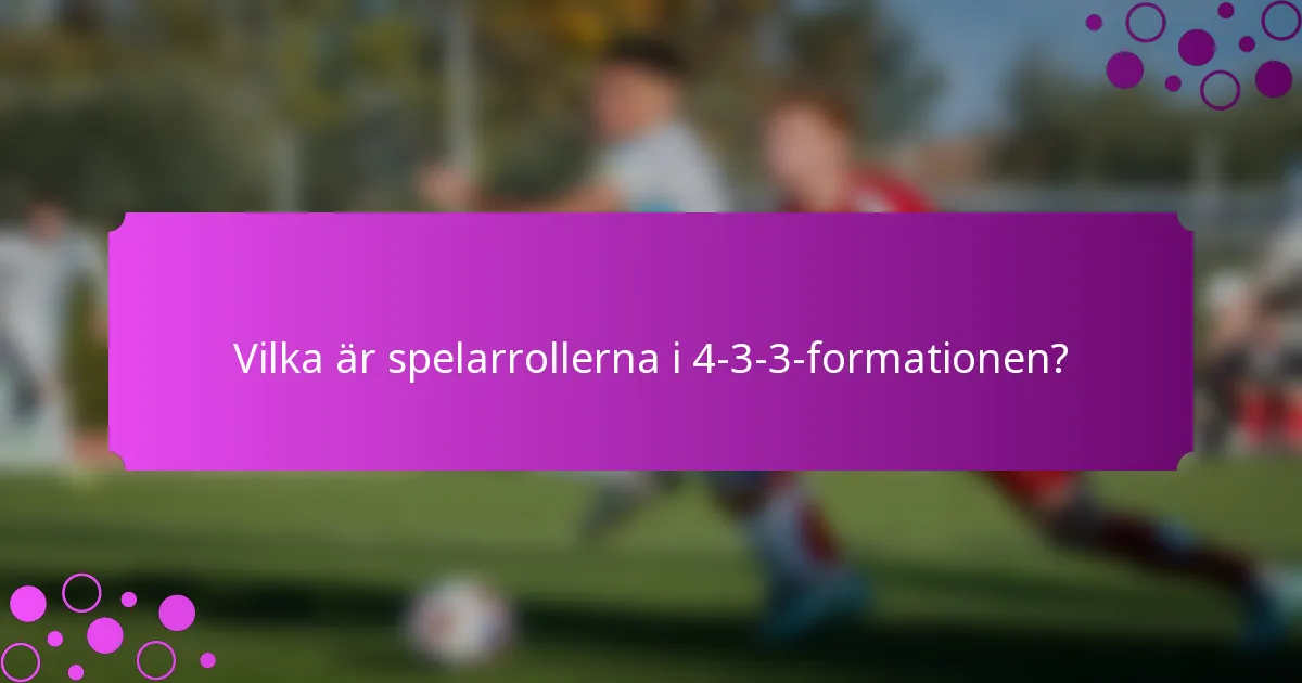 Vilka är spelarrollerna i 4-3-3-formationen?