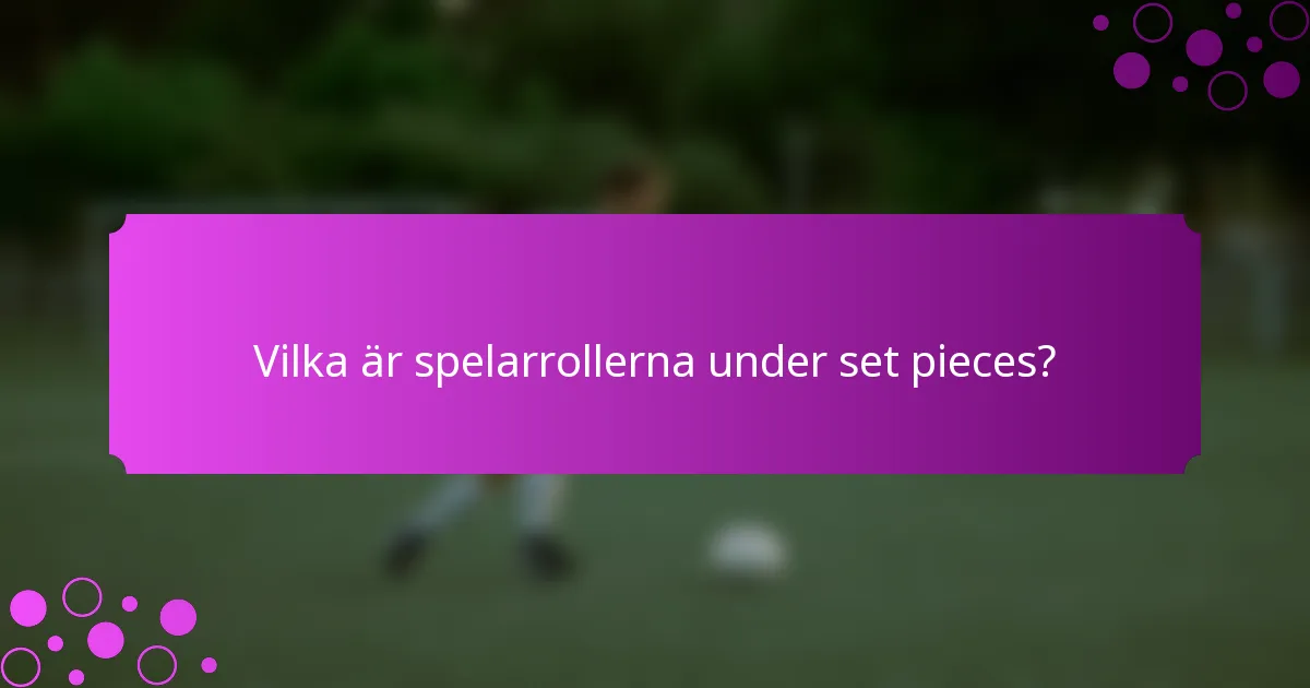 Vilka är spelarrollerna under set pieces?