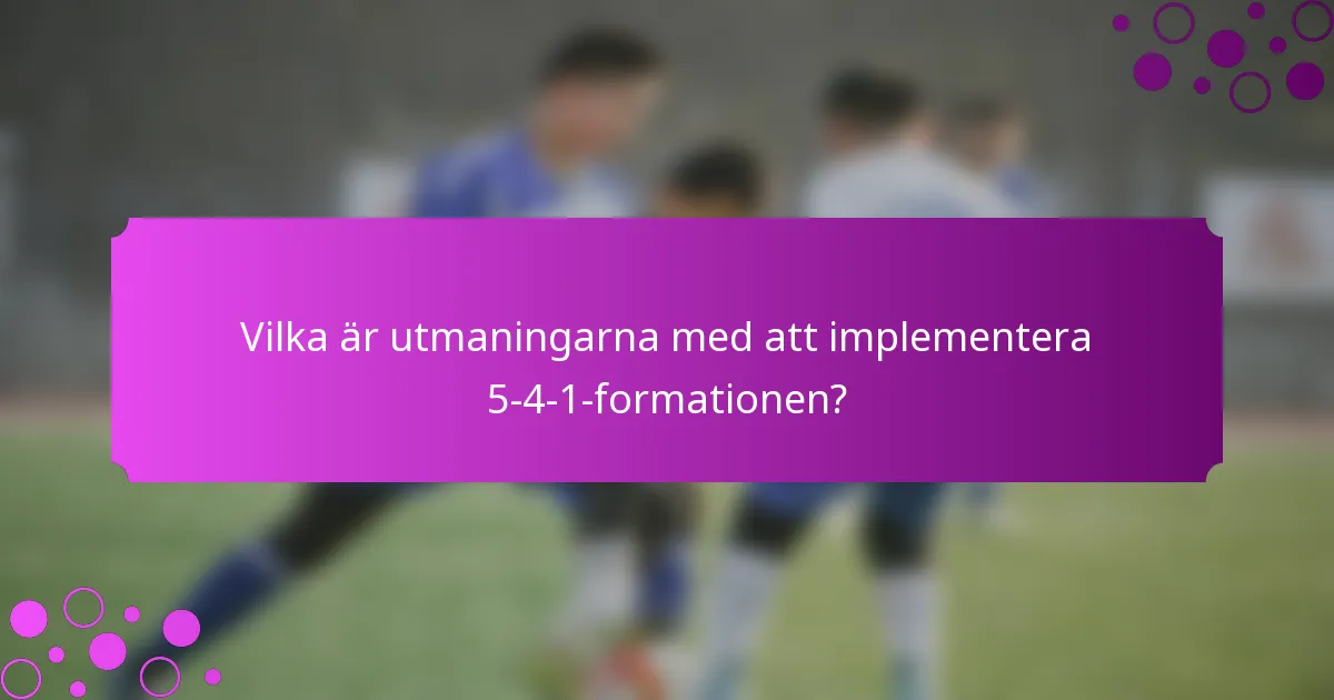 Vilka är utmaningarna med att implementera 5-4-1-formationen?