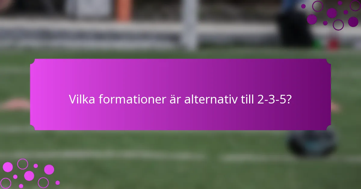 Vilka formationer är alternativ till 2-3-5?