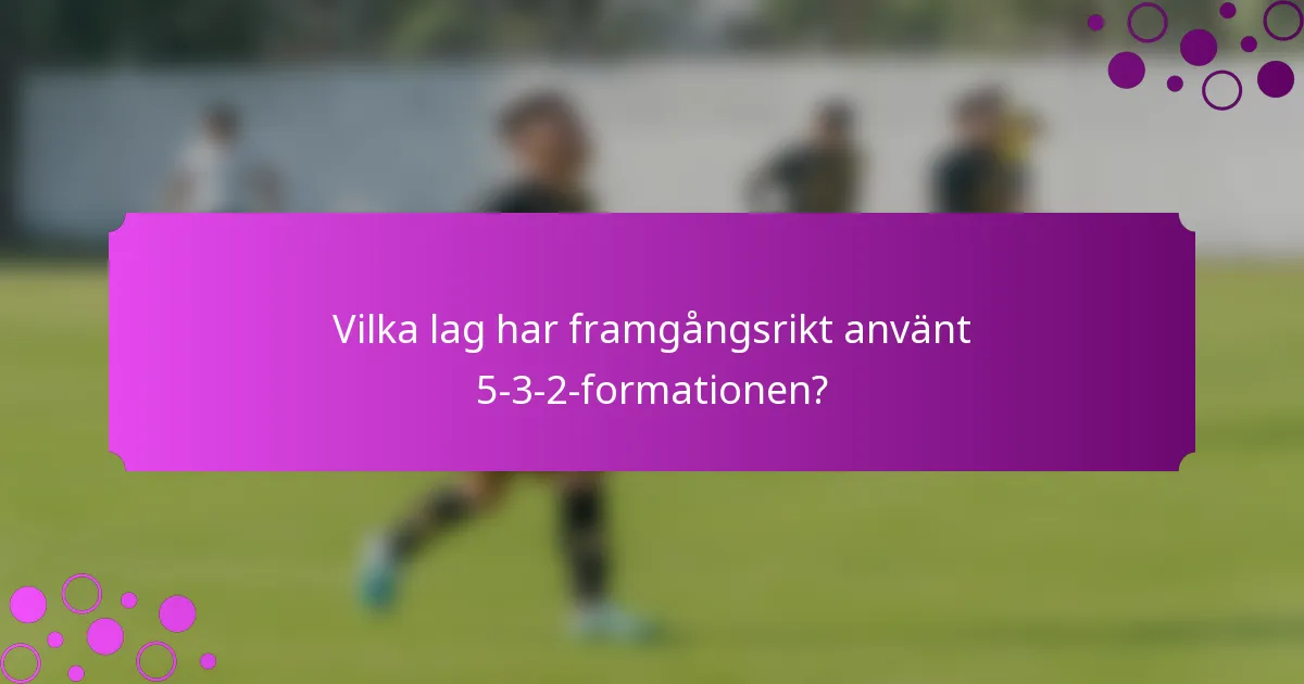 Vilka lag har framgångsrikt använt 5-3-2-formationen?