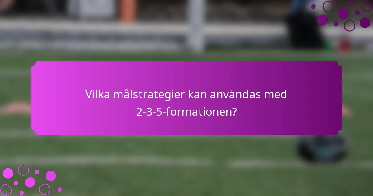 Vilka målstrategier kan användas med 2-3-5-formationen?