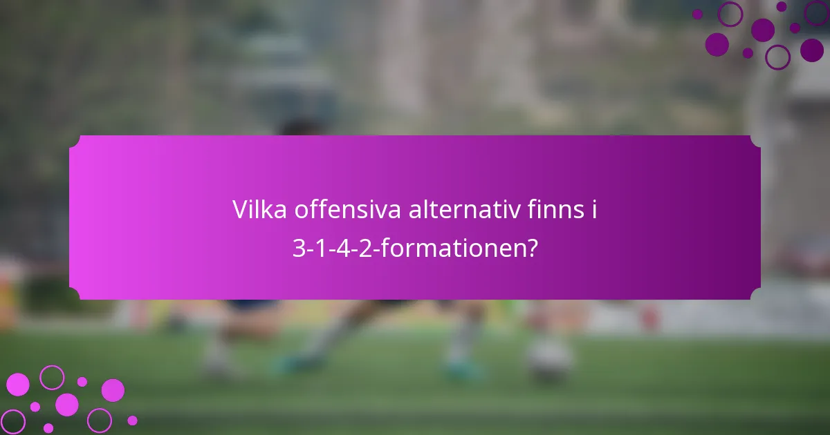 Vilka offensiva alternativ finns i 3-1-4-2-formationen?
