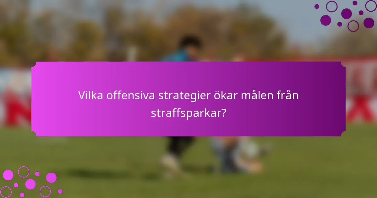 Vilka offensiva strategier ökar målen från straffsparkar?