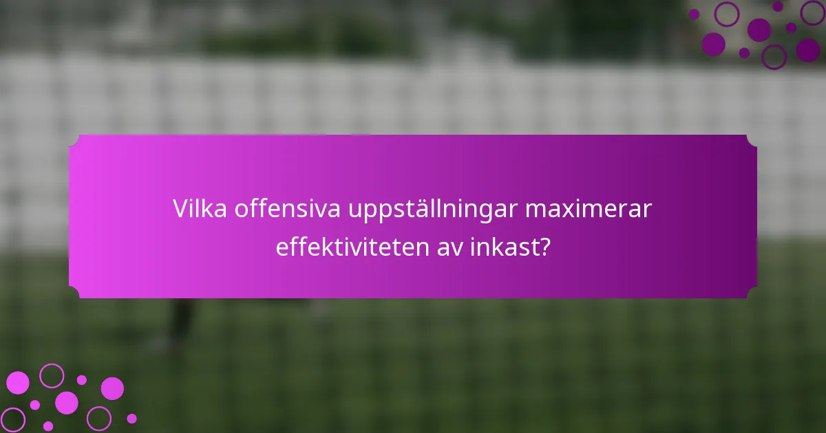 Vilka offensiva uppställningar maximerar effektiviteten av inkast?