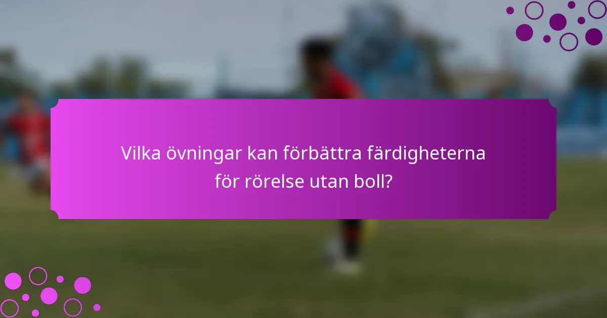 Vilka övningar kan förbättra färdigheterna för rörelse utan boll?