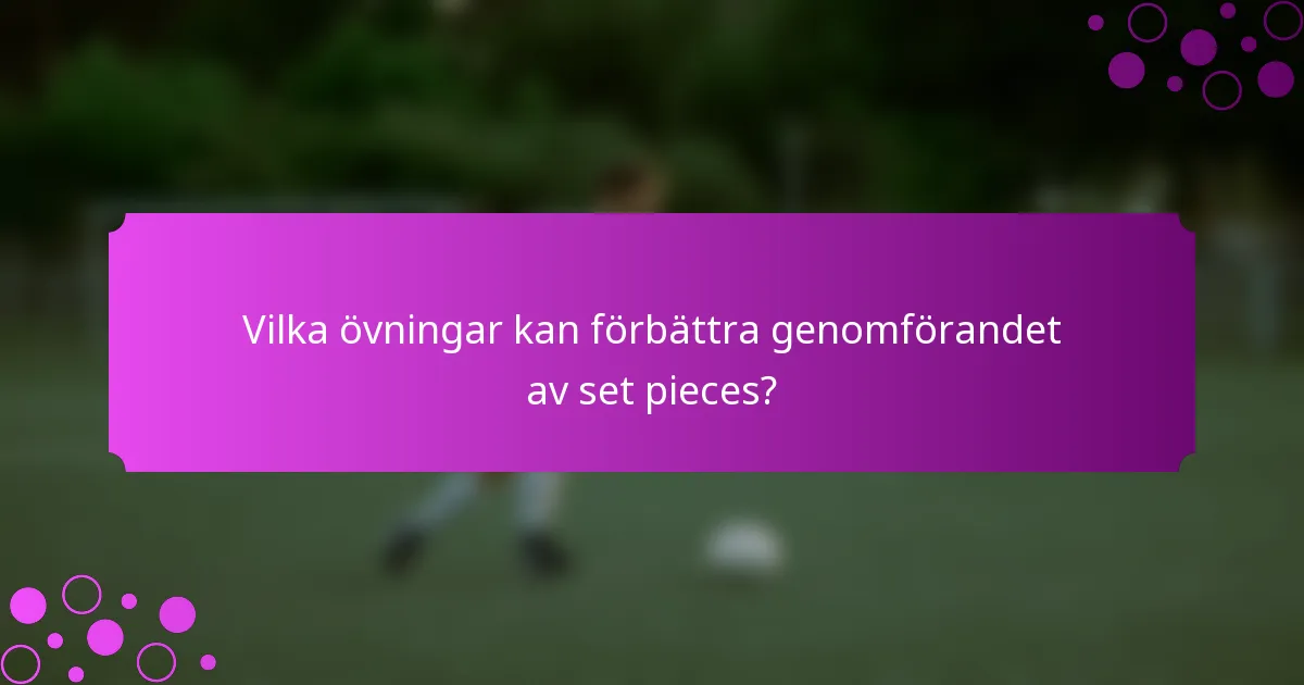 Vilka övningar kan förbättra genomförandet av set pieces?