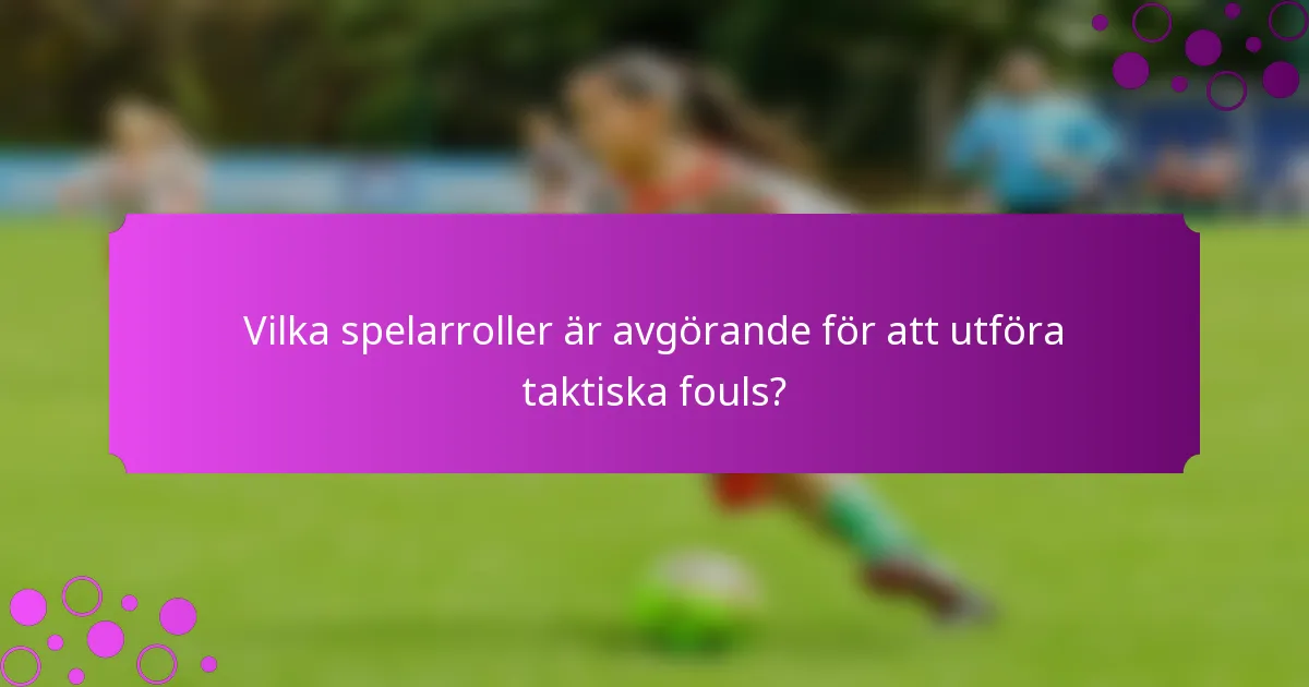 Vilka spelarroller är avgörande för att utföra taktiska fouls?