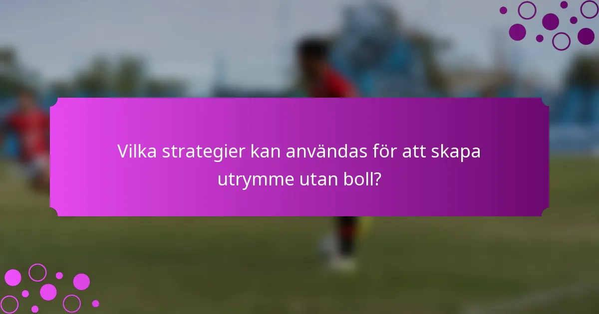 Vilka strategier kan användas för att skapa utrymme utan boll?