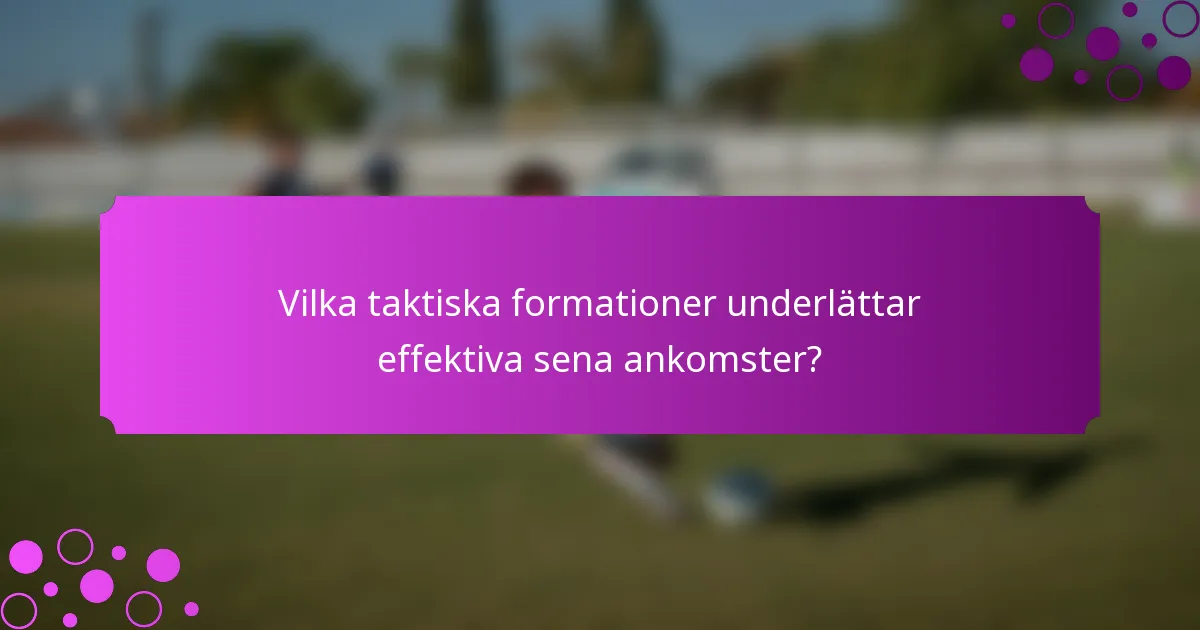 Vilka taktiska formationer underlättar effektiva sena ankomster?