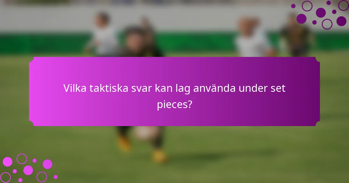 Vilka taktiska svar kan lag använda under set pieces?