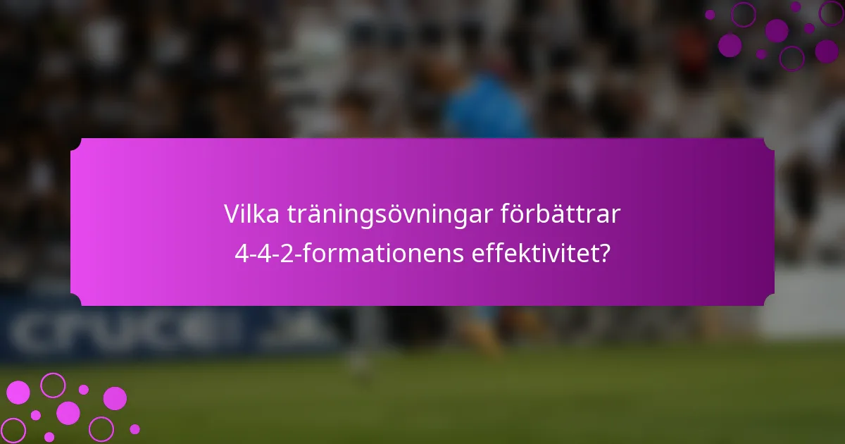 Vilka träningsövningar förbättrar 4-4-2-formationens effektivitet?