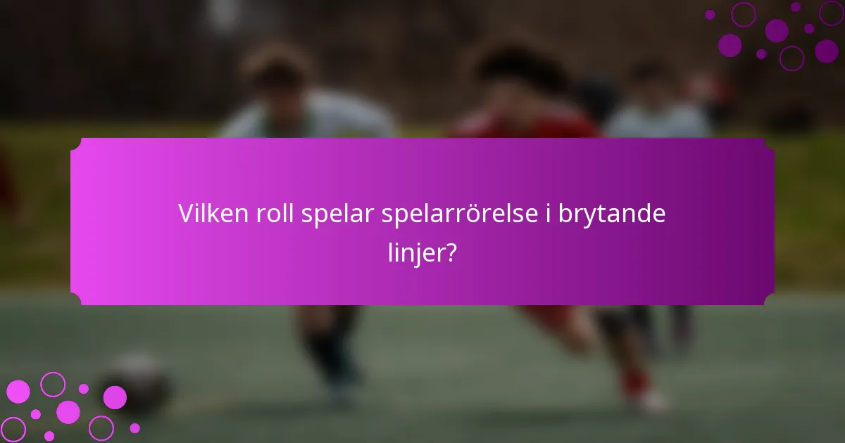 Vilken roll spelar spelarrörelse i brytande linjer?